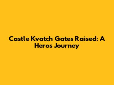 Castle Kvatch Gates Raised: A Hero's Journey