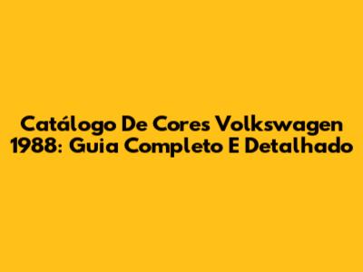 Catálogo De Cores Volkswagen 1988: Guia Completo E Detalhado
