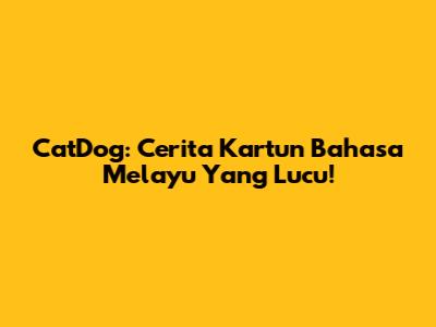 CatDog: Cerita Kartun Bahasa Melayu Yang Lucu!