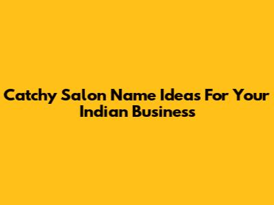 Catchy Salon Name Ideas For Your Indian Business