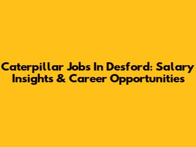 Caterpillar Jobs In Desford: Salary Insights & Career Opportunities