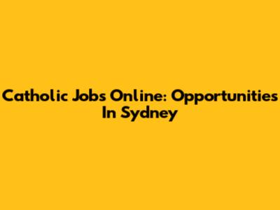 Catholic Jobs Online: Opportunities In Sydney