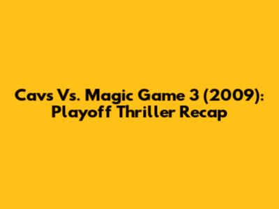 Cavs Vs. Magic Game 3 (2009): Playoff Thriller Recap