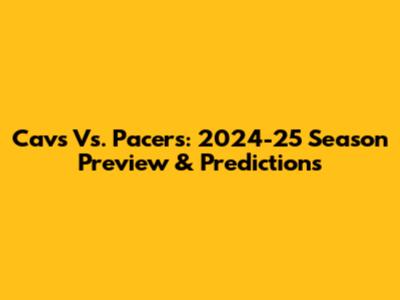Cavs Vs. Pacers: 2024-25 Season Preview & Predictions