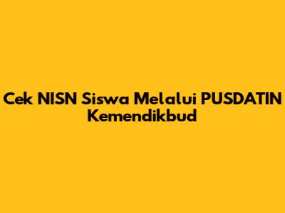 Cek NISN Siswa Melalui PUSDATIN Kemendikbud