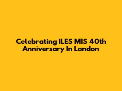 Celebrating ILES MIS 40th Anniversary In London