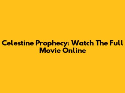 Celestine Prophecy: Watch The Full Movie Online