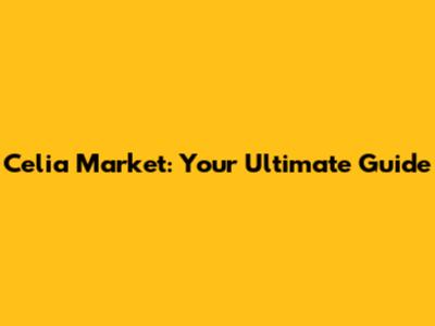 Celia Market: Your Ultimate Guide