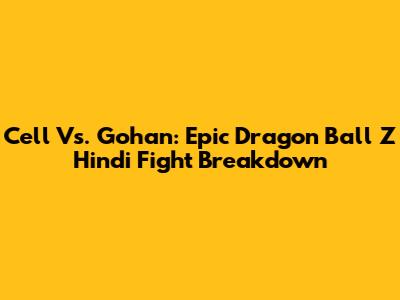 Cell Vs. Gohan: Epic Dragon Ball Z Hindi Fight Breakdown