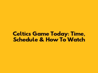 Celtics Game Today: Time, Schedule & How To Watch