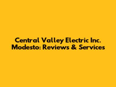 Central Valley Electric Inc. Modesto: Reviews & Services