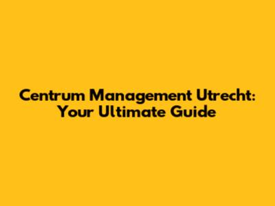 Centrum Management Utrecht: Your Ultimate Guide