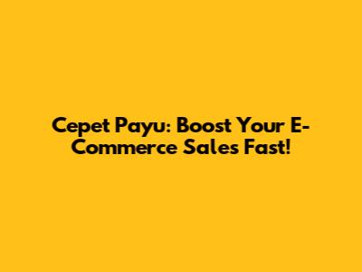 Cepet Payu: Boost Your E-Commerce Sales Fast!