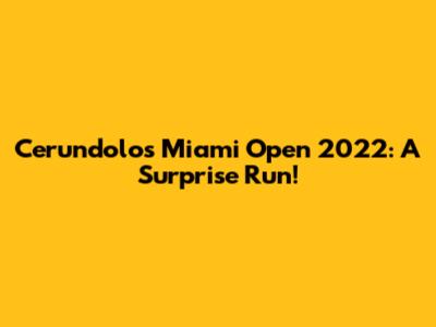 Cerundolo's Miami Open 2022: A Surprise Run!