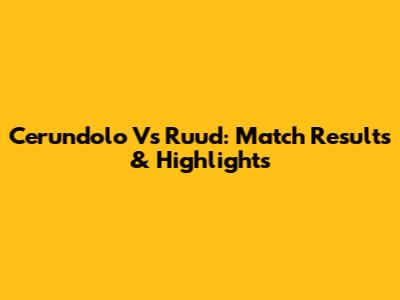 Cerundolo Vs Ruud: Match Results & Highlights