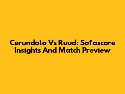 Cerundolo Vs Ruud: Sofascore Insights And Match Preview