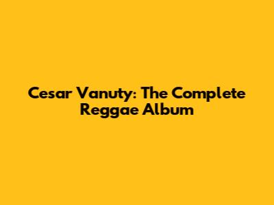 Cesar Vanuty: The Complete Reggae Album