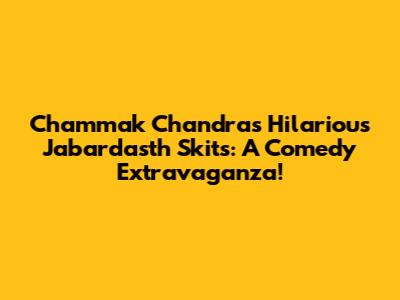Chammak Chandra's Hilarious Jabardasth Skits: A Comedy Extravaganza!