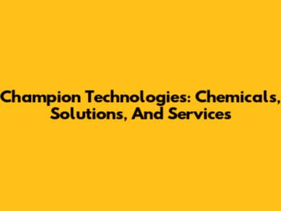 Champion Technologies: Chemicals, Solutions, And Services