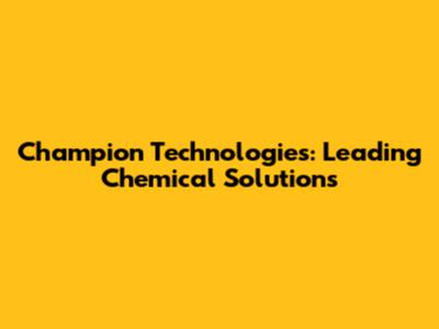 Champion Technologies: Leading Chemical Solutions
