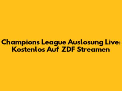 Champions League Auslosung Live: Kostenlos Auf ZDF Streamen