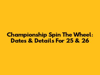 Championship Spin The Wheel: Dates & Details For '25 & '26