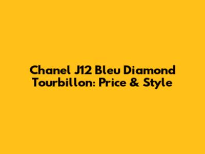 Chanel J12 Bleu Diamond Tourbillon: Price & Style
