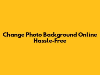 Change Photo Background Online Hassle-Free
