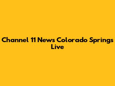 Channel 11 News Colorado Springs Live