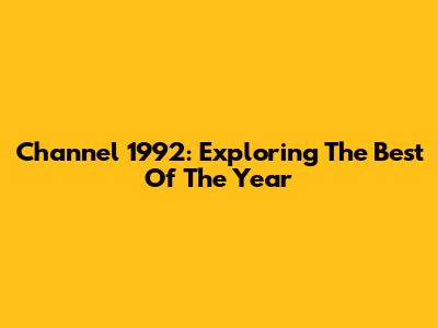 Channel 1992: Exploring The Best Of The Year