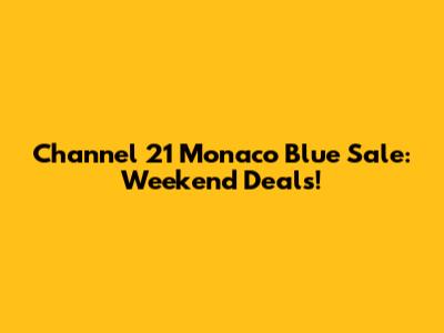 Channel 21 Monaco Blue Sale: Weekend Deals!
