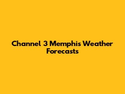 Channel 3 Memphis Weather Forecasts