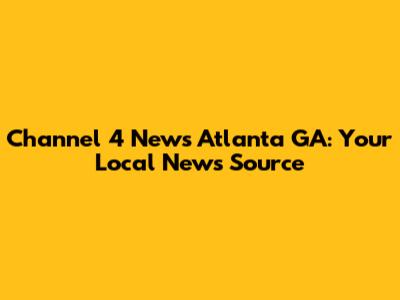 Channel 4 News Atlanta GA: Your Local News Source