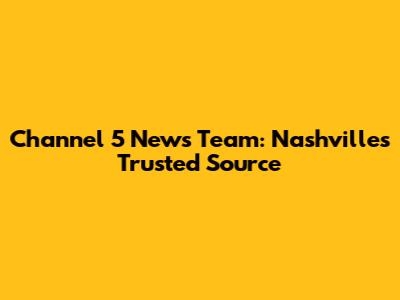 Channel 5 News Team: Nashville's Trusted Source