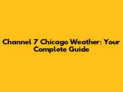 Channel 7 Chicago Weather: Your Complete Guide