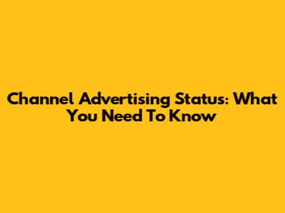 Channel Advertising Status: What You Need To Know