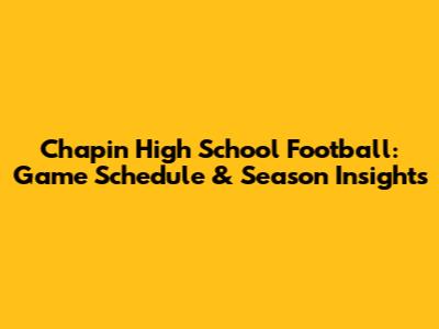 Chapin High School Football: Game Schedule & Season Insights