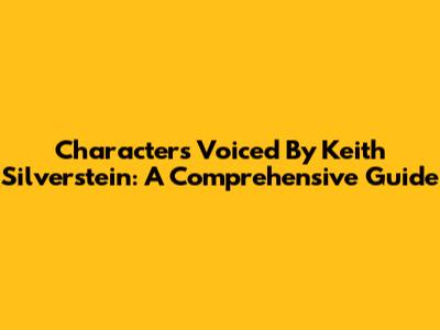 Characters Voiced By Keith Silverstein: A Comprehensive Guide