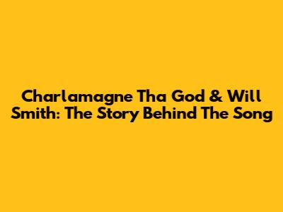Charlamagne Tha God & Will Smith: The Story Behind The Song