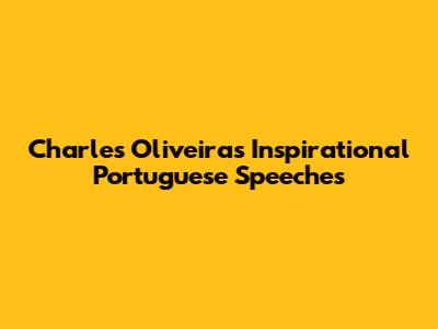 Charles Oliveira's Inspirational Portuguese Speeches