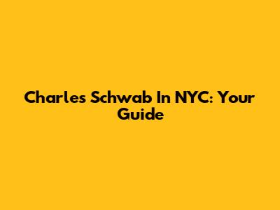 Charles Schwab In NYC: Your Guide