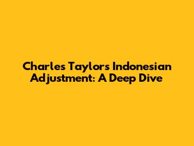 Charles Taylor's Indonesian Adjustment: A Deep Dive
