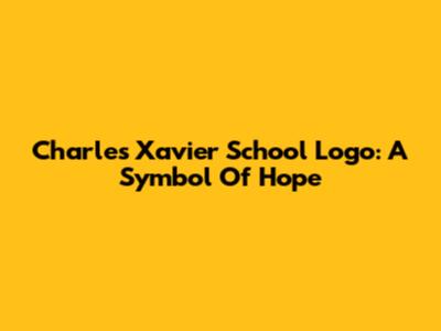 Charles Xavier School Logo: A Symbol Of Hope