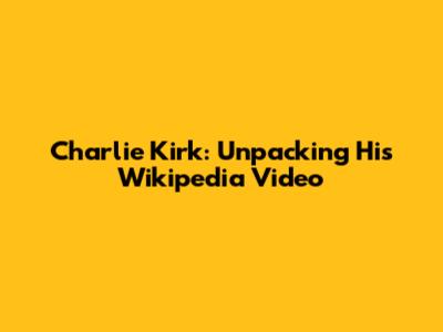 Charlie Kirk: Unpacking His Wikipedia Video