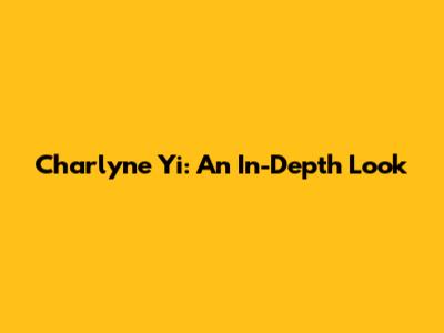 Charlyne Yi: An In-Depth Look
