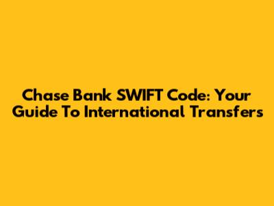 Chase Bank SWIFT Code: Your Guide To International Transfers