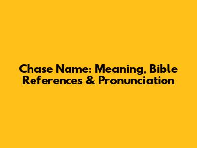 Chase Name: Meaning, Bible References & Pronunciation