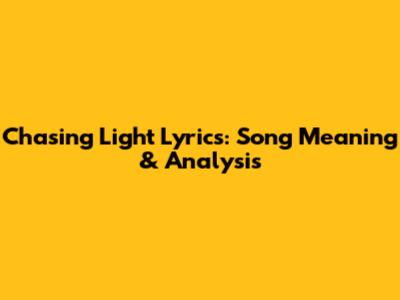 Chasing Light Lyrics: Song Meaning & Analysis