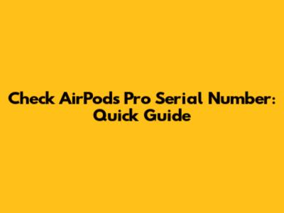 Check AirPods Pro Serial Number: Quick Guide