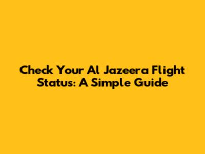 Check Your Al Jazeera Flight Status: A Simple Guide